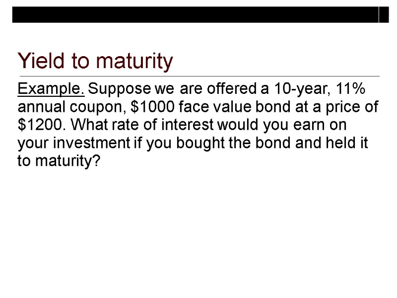 Example. Suppose we are offered a 10-year, 11% annual coupon, $1000 face value bond